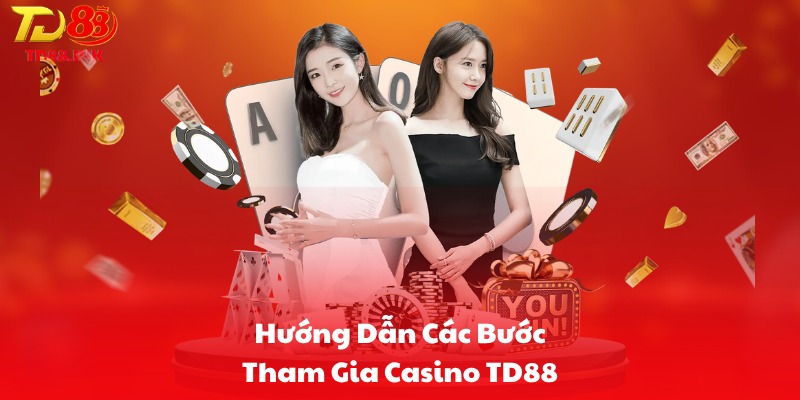 Hướng Dẫn Các Bước Tham Gia Casino TD88