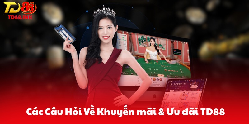 Các Câu Hỏi Về Khuyến mãi & Ưu đãi TD88