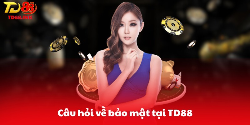 Câu hỏi về bảo mật tại TD88
