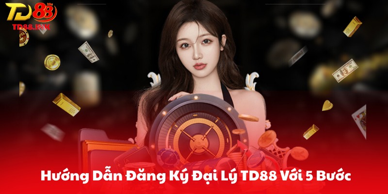 Hướng Dẫn Đăng Ký Đại Lý TD88 Với 5 Bước