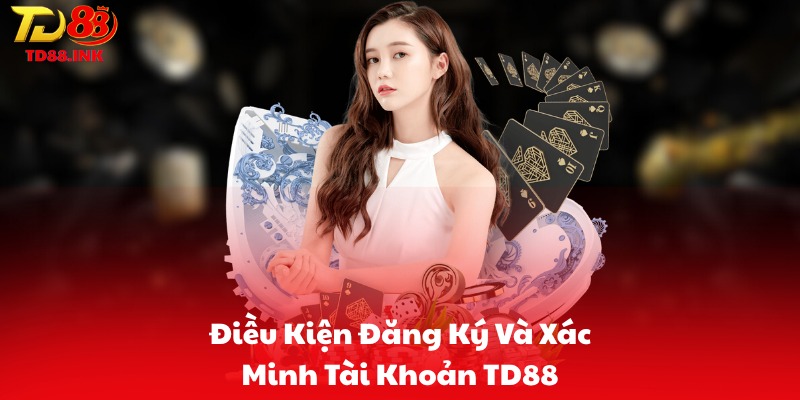 Điều Kiện Đăng Ký Và Xác Minh Tài Khoản TD88