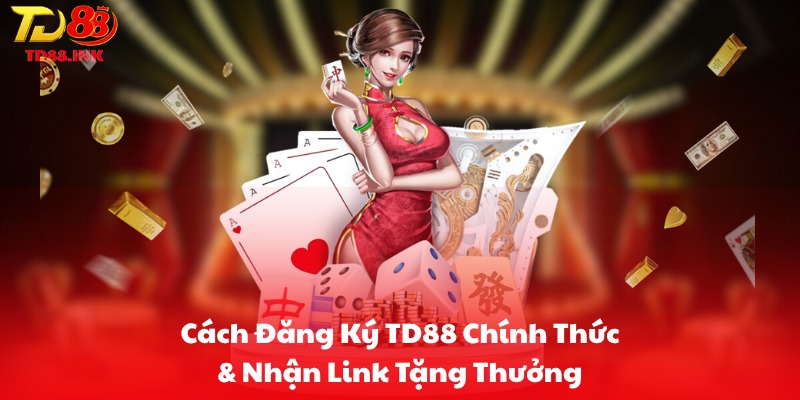 Cách Đăng Ký TD88 Chính Thức & Nhận Link Tặng Thưởng