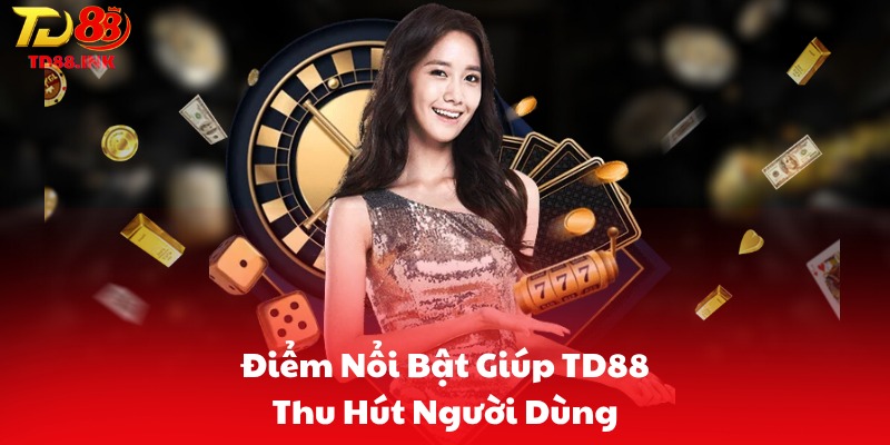 Điểm Nổi Bật Giúp TD88 Thu Hút Người Dùng