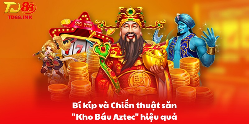 Bí kíp và Chiến thuật săn "Kho Báu Aztec" hiệu quả