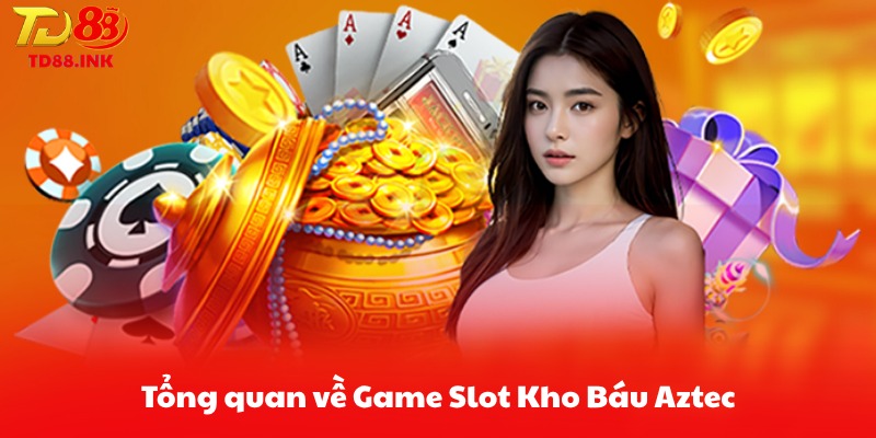 Tổng quan về Game Slot Kho Báu Aztec
