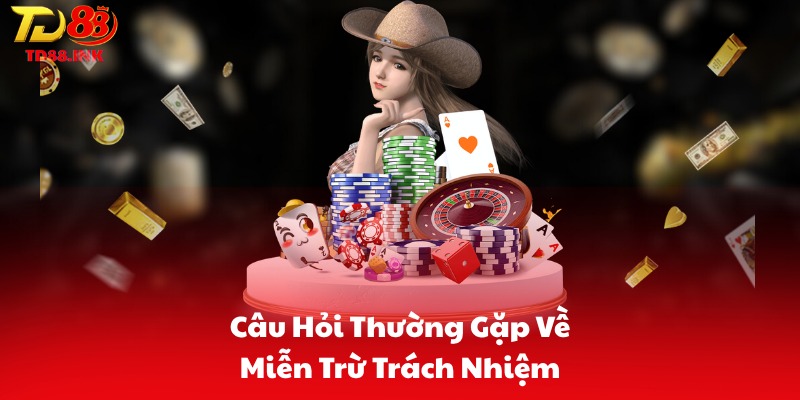 Câu Hỏi Thường Gặp Về Miễn Trừ Trách Nhiệm