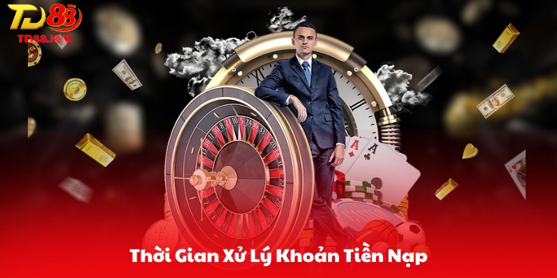 Thời Gian Xử Lý Khoản Tiền Nạp