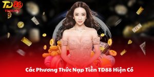 Các Phương Thức Nạp Tiền TD88 Hiện Có