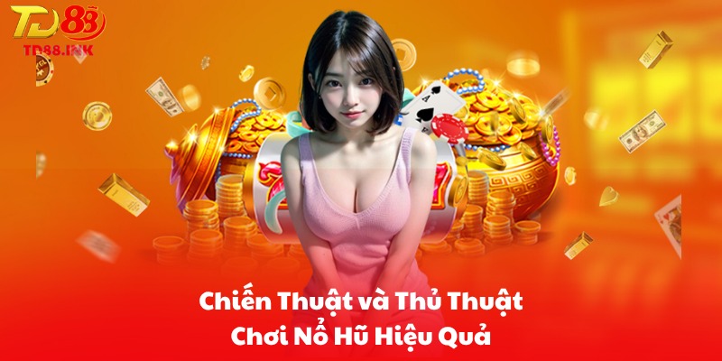 Chiến Thuật và Thủ Thuật Chơi Nổ Hũ Hiệu Quả