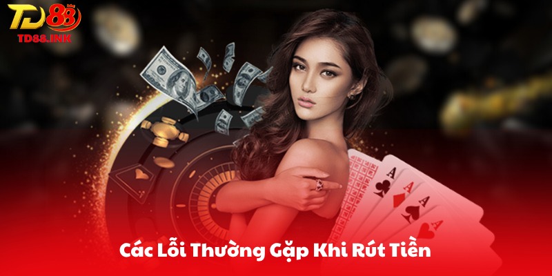 Các Lỗi Thường Gặp Khi Rút Tiền