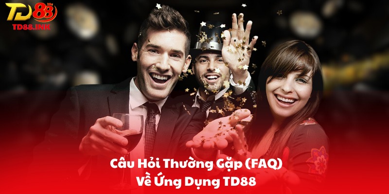 Câu Hỏi Thường Gặp (FAQ) Về Ứng Dụng TD88