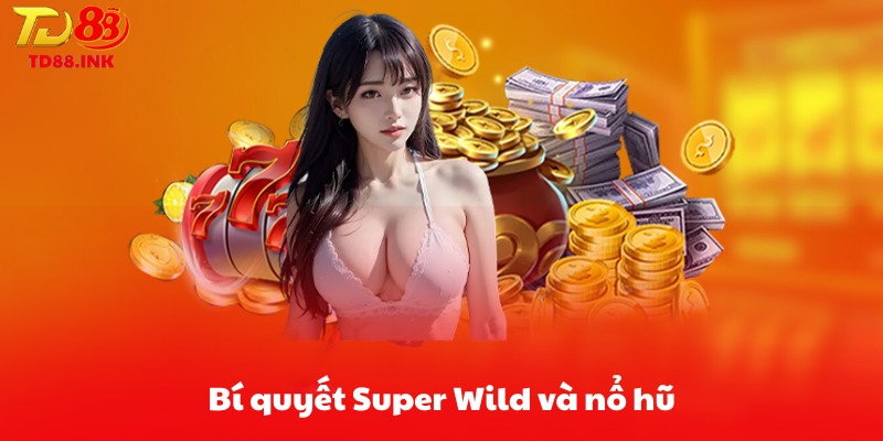 Bí kíp Super Wild và nổ hũ trong các chế độ đặc biệt