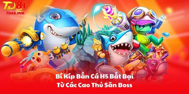 Bí Kíp Bắn Cá H5 Bất Bại Từ Các Cao Thủ Săn Boss