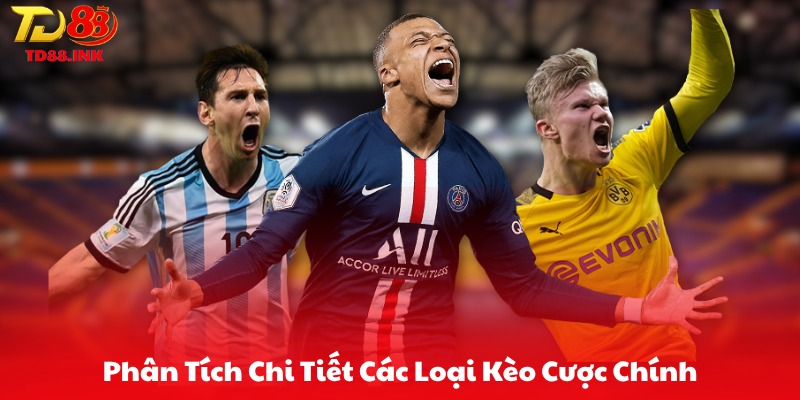 Phân Tích Chi Tiết Các Loại Kèo Cược Chính