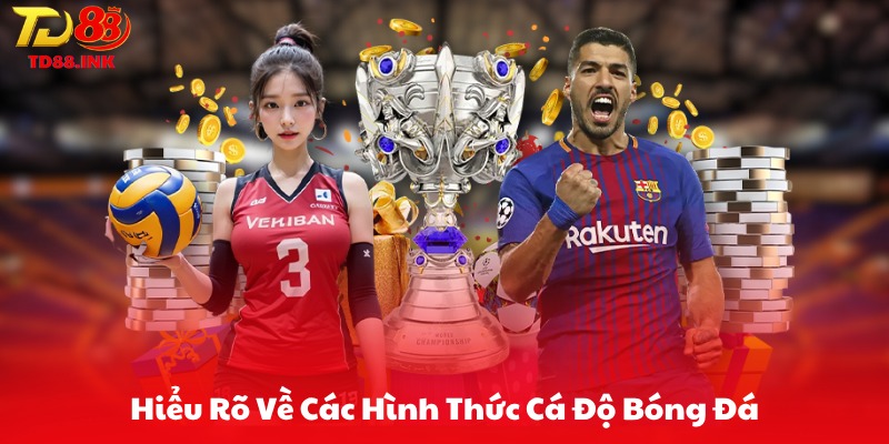 Hiểu Rõ Về Các Hình Thức Cá Độ Bóng Đá