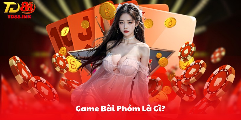 Game Bài Phỏm Là Gì?