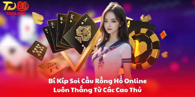 Bí Kíp Soi Cầu Rồng Hổ Online Luôn Thắng Từ Các Cao Thủ