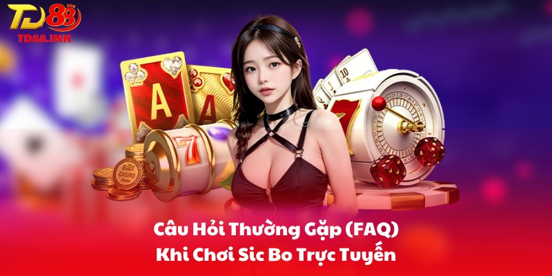 Câu Hỏi Thường Gặp (FAQ) Khi Chơi Sic Bo Trực Tuyến