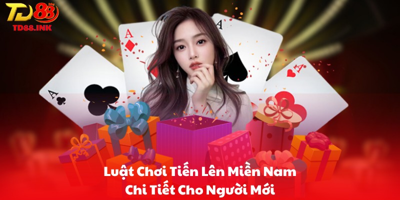 Luật Chơi Tiến Lên Miền Nam Chi Tiết Cho Người Mới